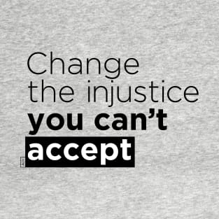 Change the injustice you can't accept T-Shirt